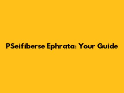 PSeifiberse Ephrata: Your Guide