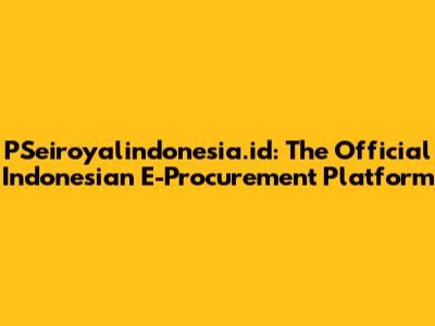 PSeiroyalindonesia.id: The Official Indonesian E-Procurement Platform