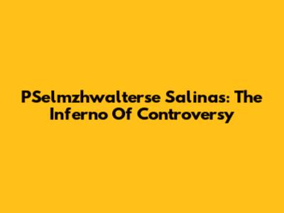PSelmzhwalterse Salinas: The Inferno Of Controversy