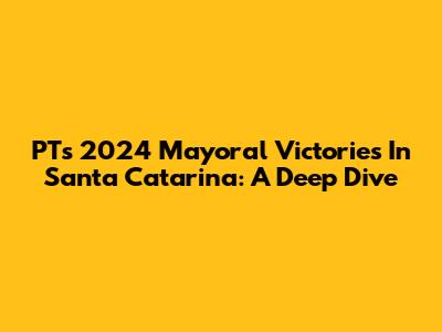 PT's 2024 Mayoral Victories In Santa Catarina: A Deep Dive
