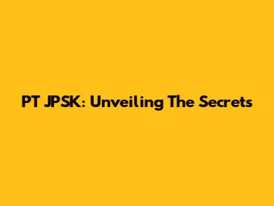 PT JPSK: Unveiling The Secrets