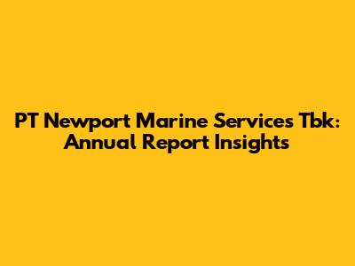 PT Newport Marine Services Tbk: Annual Report Insights