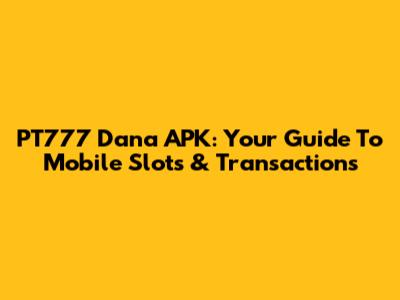 PT777 Dana APK: Your Guide To Mobile Slots & Transactions
