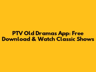PTV Old Dramas App: Free Download & Watch Classic Shows