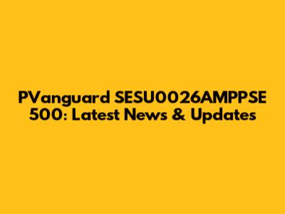 PVanguard SESU0026AMPPSE 500: Latest News & Updates