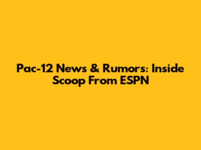 Pac-12 News & Rumors: Inside Scoop From ESPN