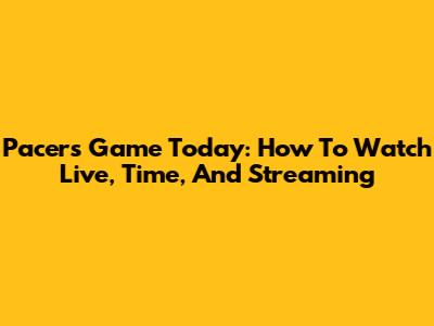 Pacers Game Today: How To Watch Live, Time, And Streaming