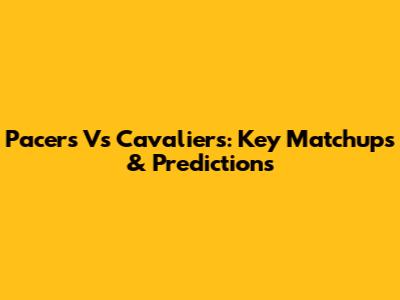 Pacers Vs Cavaliers: Key Matchups & Predictions
