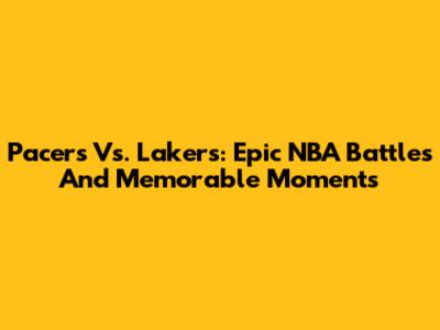 Pacers Vs. Lakers: Epic NBA Battles And Memorable Moments
