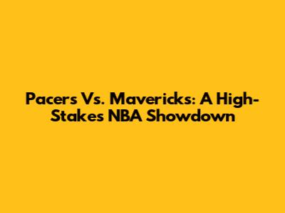 Pacers Vs. Mavericks: A High-Stakes NBA Showdown