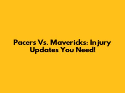 Pacers Vs. Mavericks: Injury Updates You Need!