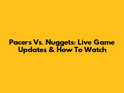 Pacers Vs. Nuggets: Live Game Updates & How To Watch