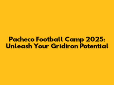 Pacheco Football Camp 2025: Unleash Your Gridiron Potential