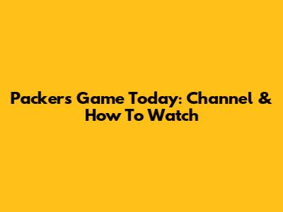 Packers Game Today: Channel & How To Watch