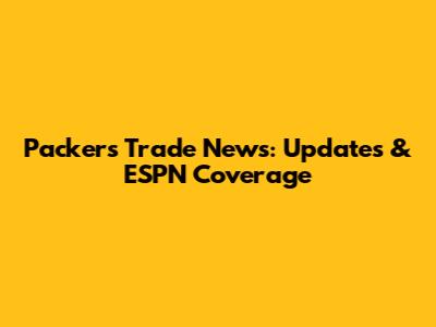 Packers Trade News: Updates & ESPN Coverage