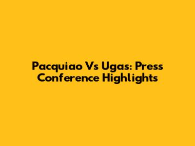 Pacquiao Vs Ugas: Press Conference Highlights