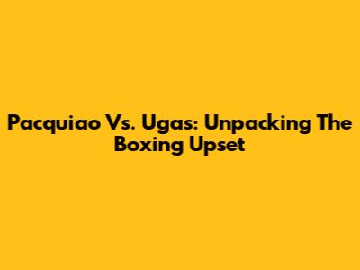 Pacquiao Vs. Ugas: Unpacking The Boxing Upset