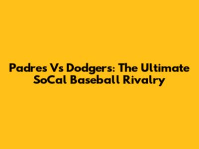 Padres Vs Dodgers: The Ultimate SoCal Baseball Rivalry