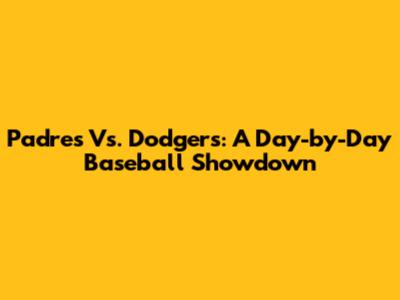 Padres Vs. Dodgers: A Day-by-Day Baseball Showdown