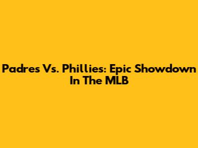 Padres Vs. Phillies: Epic Showdown In The MLB