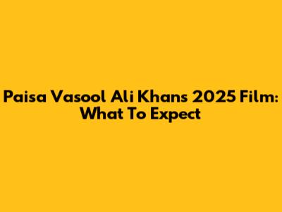 Paisa Vasool Ali Khan's 2025 Film: What To Expect