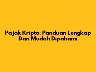 Pajak Kripto: Panduan Lengkap Dan Mudah Dipahami