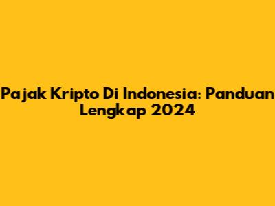 Pajak Kripto Di Indonesia: Panduan Lengkap 2024