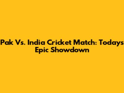 Pak Vs. India Cricket Match: Today's Epic Showdown