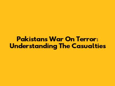 Pakistan's War On Terror: Understanding The Casualties