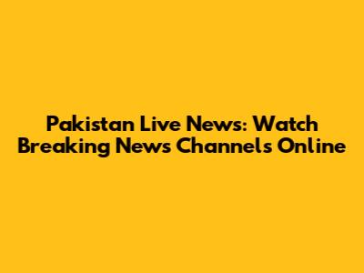 Pakistan Live News: Watch Breaking News Channels Online