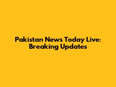 Pakistan News Today Live: Breaking Updates
