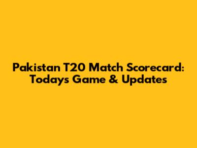 Pakistan T20 Match Scorecard: Today's Game & Updates
