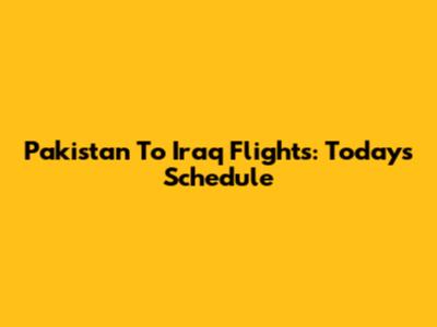 Pakistan To Iraq Flights: Today's Schedule