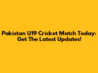 Pakistan U19 Cricket Match Today: Get The Latest Updates!