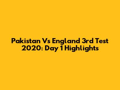 Pakistan Vs England 3rd Test 2020: Day 1 Highlights
