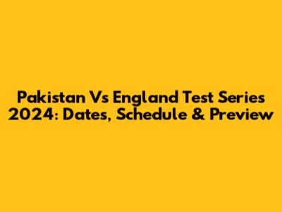 Pakistan Vs England Test Series 2024: Dates, Schedule & Preview