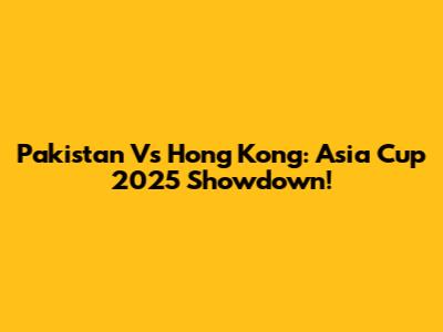 Pakistan Vs Hong Kong: Asia Cup 2025 Showdown!