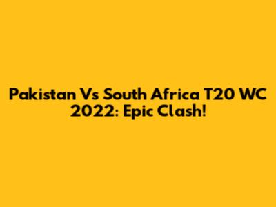 Pakistan Vs South Africa T20 WC 2022: Epic Clash!