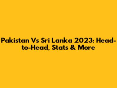 Pakistan Vs Sri Lanka 2023: Head-to-Head, Stats & More