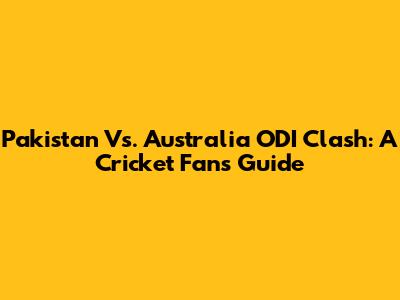 Pakistan Vs. Australia ODI Clash: A Cricket Fan's Guide