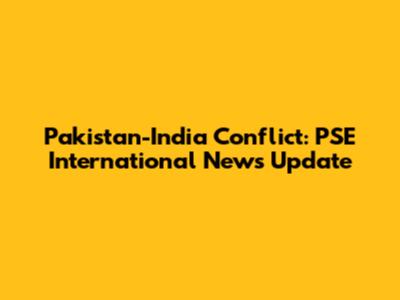 Pakistan-India Conflict: PSE International News Update