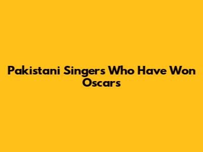 Pakistani Singers Who Have Won Oscars