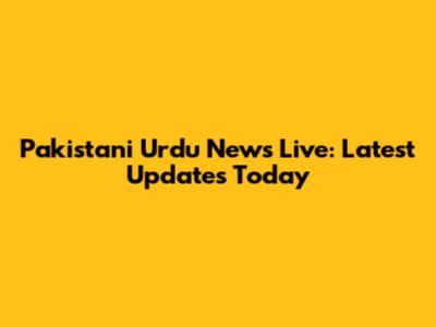 Pakistani Urdu News Live: Latest Updates Today