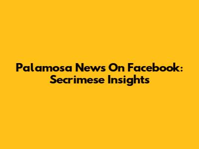 Palamosa News On Facebook: Secrimese Insights