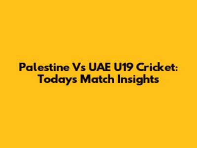 Palestine Vs UAE U19 Cricket: Today's Match Insights