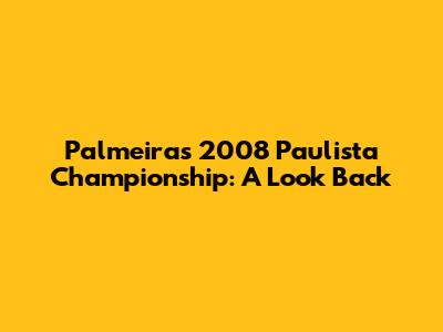 Palmeiras' 2008 Paulista Championship: A Look Back