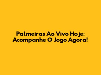 Palmeiras Ao Vivo Hoje: Acompanhe O Jogo Agora!