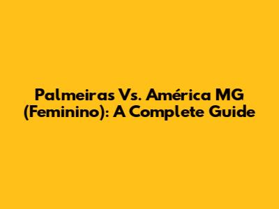 Palmeiras Vs. América MG (Feminino): A Complete Guide