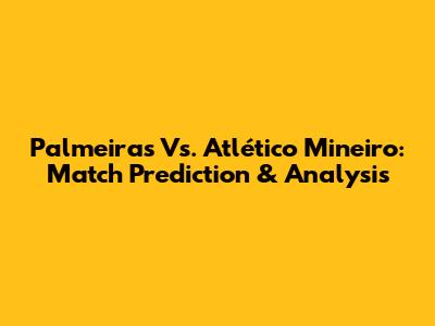 Palmeiras Vs. Atlético Mineiro: Match Prediction & Analysis
