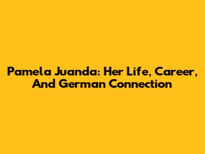 Pamela Juanda: Her Life, Career, And German Connection